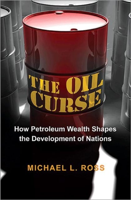 The Oil Curse - How Petroleum Wealth Shapes the Development of Nations