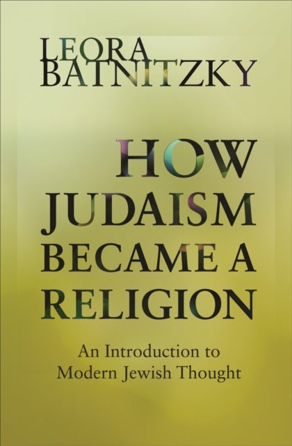 How Judaism Became a Religion - An Introduction to Modern Jewish Thought