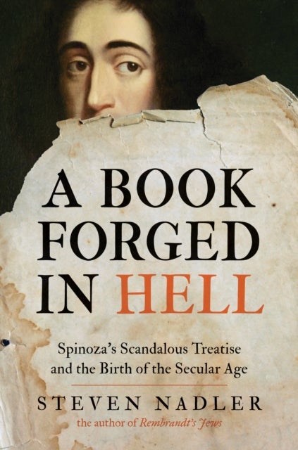 A Book Forged in Hell - Spinoza's Scandalous Treatise and the Birth of the Secular Age