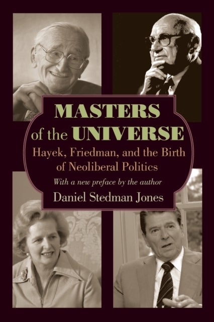 Masters of the Universe - Hayek, Friedman, and the Birth of Neoliberal Politics - Updated Edition