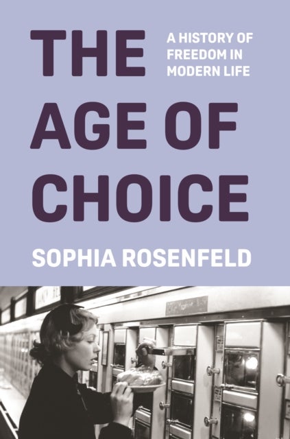 The Age of Choice - A History of Freedom in Modern Life