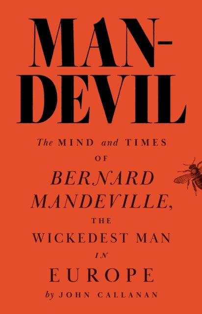 Man-Devil - The Mind and Times of Bernard Mandeville, the Wickedest Man in Europe