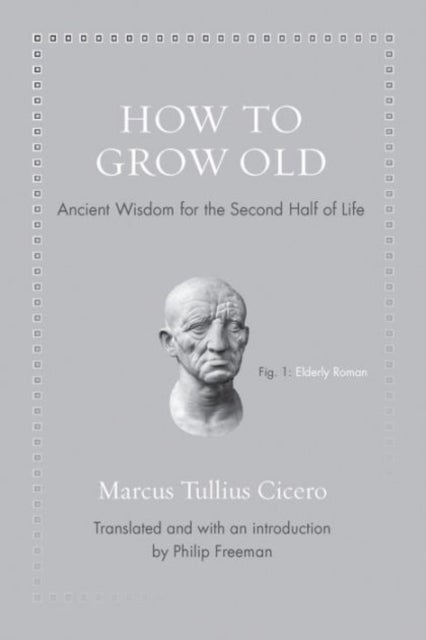 How to Grow Old - Ancient Wisdom for the Second Half of Life