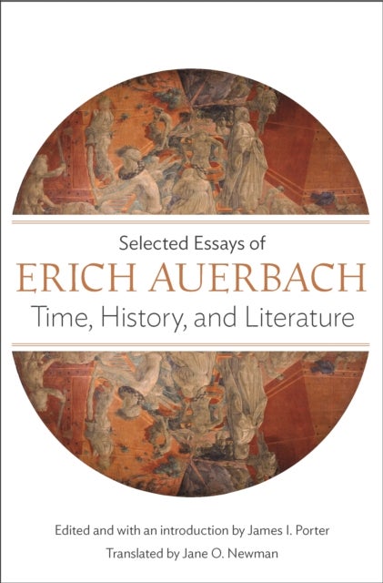 Time, History, and Literature - Selected Essays of Erich Auerbach