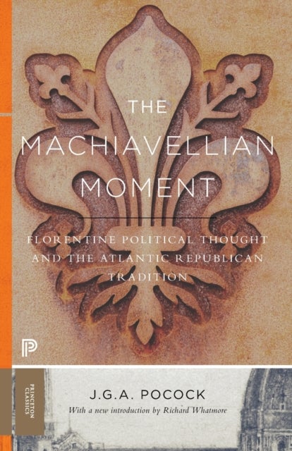 The Machiavellian Moment - Florentine Political Thought and the Atlantic Republican Tradition