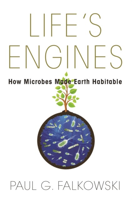 Life's Engines - How Microbes Made Earth Habitable