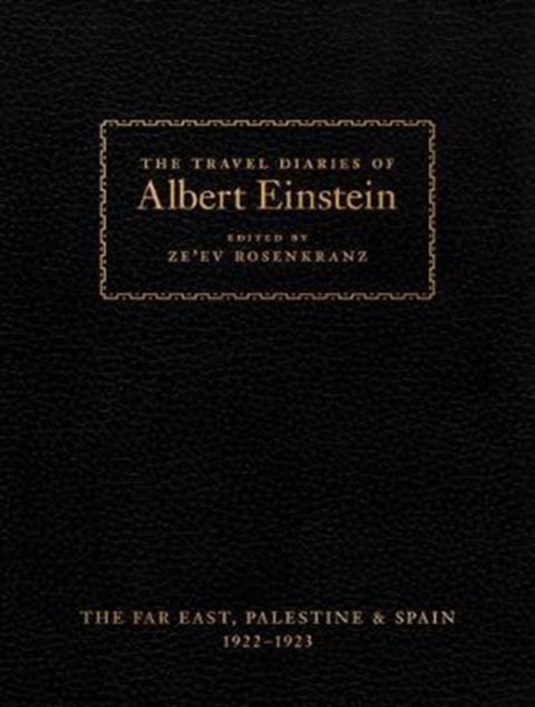 The Travel Diaries of Albert Einstein - The Far East, Palestine, and Spain, 1922–1923