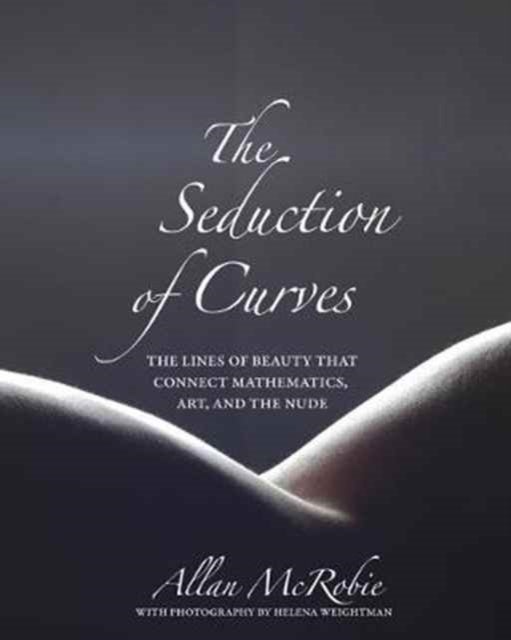 The Seduction of Curves - The Lines of Beauty That Connect Mathematics, Art, and the Nude