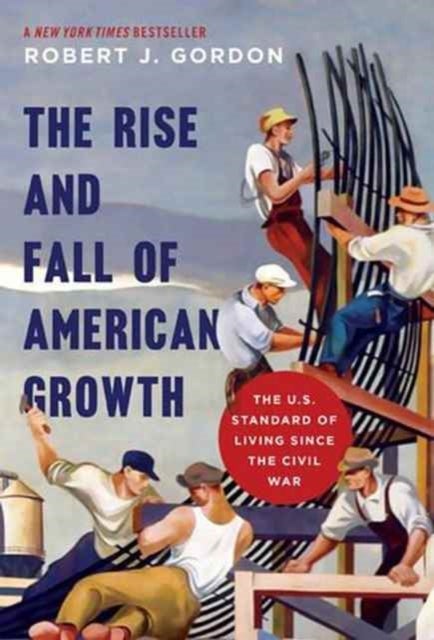 The Rise and Fall of American Growth - The U.S. Standard of Living since the Civil War