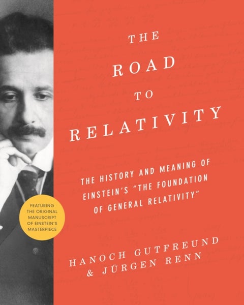 The Road to Relativity - The History and Meaning of Einstein's "The Foundation of General Relativity", Featuring the Original Manuscript of Einstein's Masterpiece