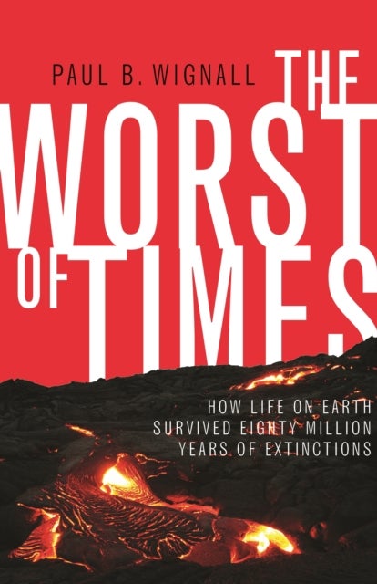 The Worst of Times - How Life on Earth Survived Eighty Million Years of Extinctions