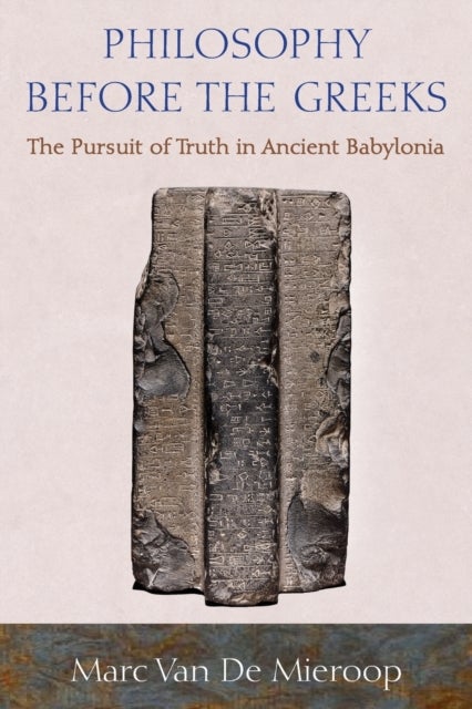 Philosophy before the Greeks - The Pursuit of Truth in Ancient Babylonia