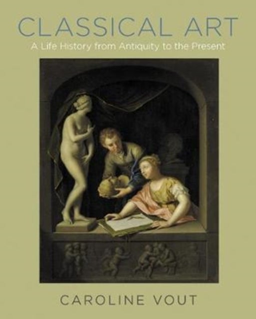 Classical Art - A Life History from Antiquity to the Present