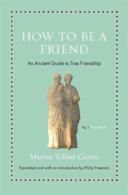 How to Be a Friend - An Ancient Guide to True Friendship