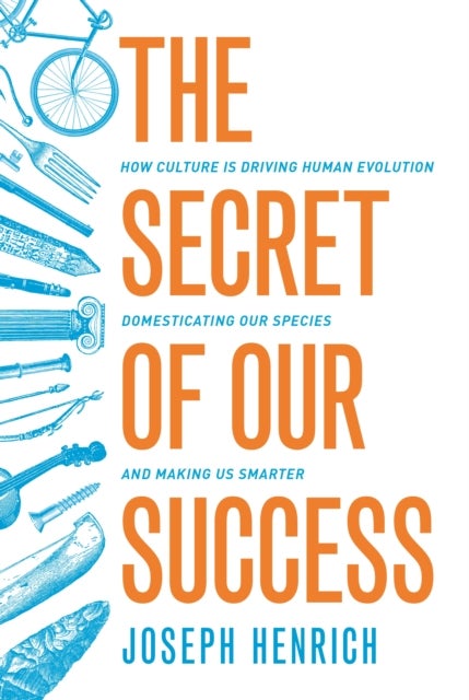 The Secret of Our Success - How Culture Is Driving Human Evolution, Domesticating Our Species, and Making Us Smarter