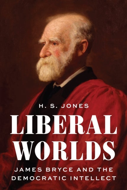 Liberal Worlds - James Bryce and the Democratic Intellect