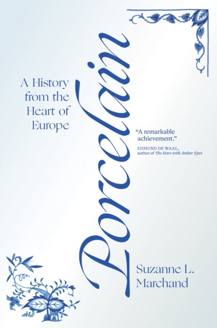Porcelain - A History from the Heart of Europe
