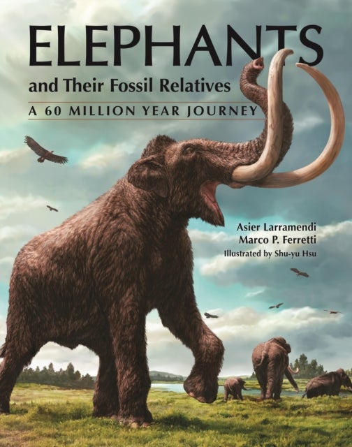 Elephants and Their Fossil Relatives - A 60 Million Year Journey