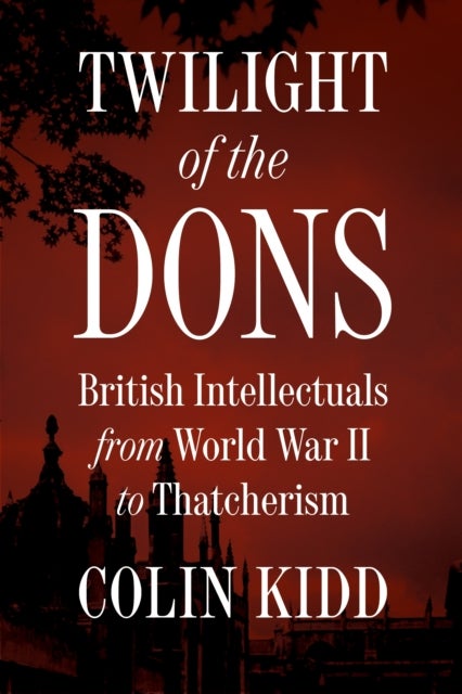 Twilight of the Dons - British Intellectuals from World War II to Thatcherism