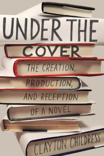 Under the Cover - The Creation, Production, and Reception of a Novel