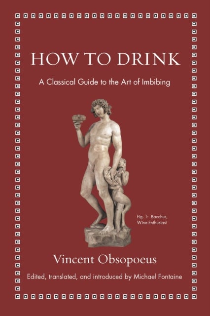 How to Drink - A Classical Guide to the Art of Imbibing