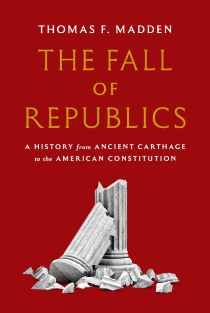 The Fall of Republics - A History from Ancient Carthage to the American Constitution