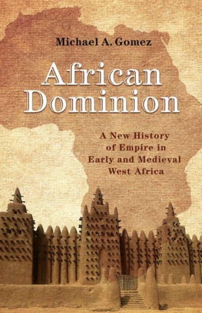 African Dominion - A New History of Empire in Early and Medieval West Africa