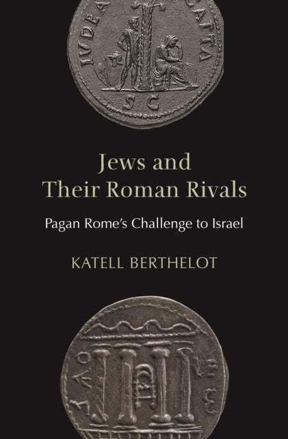 Jews and Their Roman Rivals - Pagan Rome's Challenge to Israel