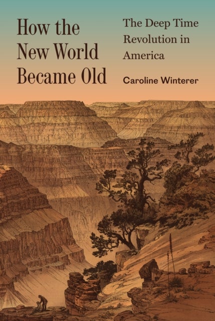 How the New World Became Old - The Deep Time Revolution in America