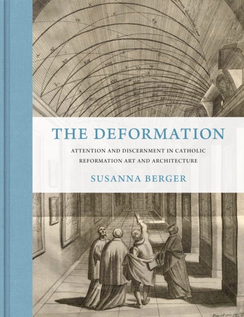 The Deformation - Attention and Discernment in Catholic Reformation Art and Architecture