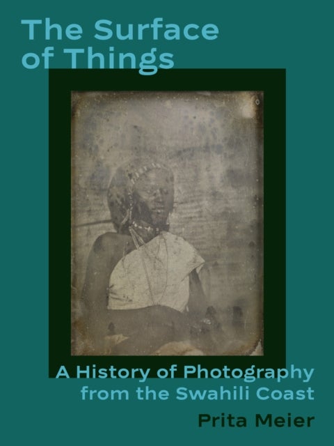 The Surface of Things - A History of Photography from the Swahili Coast