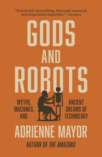 Gods and Robots - Myths, Machines, and Ancient Dreams of Technology