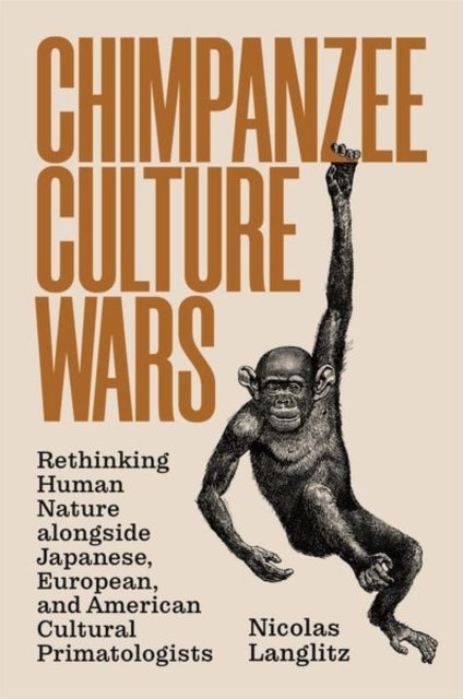 Chimpanzee Culture Wars - Rethinking Human Nature alongside Japanese, European, and American Cultural Primatologists