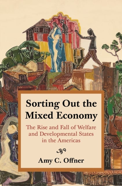 Sorting Out the Mixed Economy - The Rise and Fall of Welfare and Developmental States in the Americas