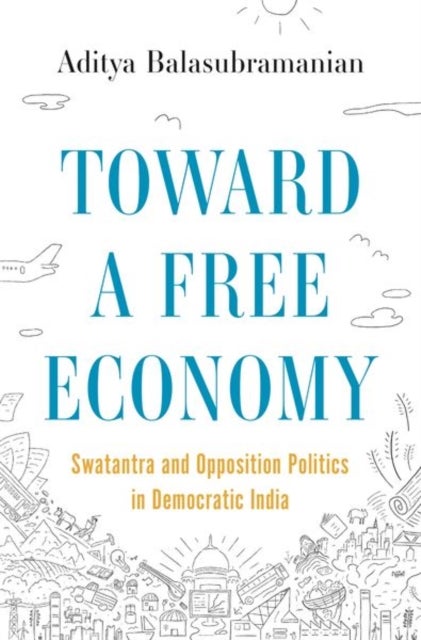 Toward a Free Economy - Swatantra and Opposition Politics in Democratic India