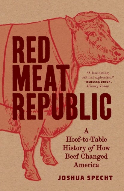 Red Meat Republic - A Hoof-to-Table History of How Beef Changed America