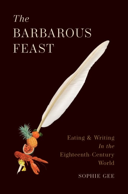 The Barbarous Feast - Eating and Writing in the Eighteenth-Century World