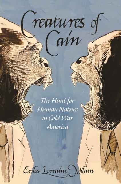 Creatures of Cain - The Hunt for Human Nature in Cold War America
