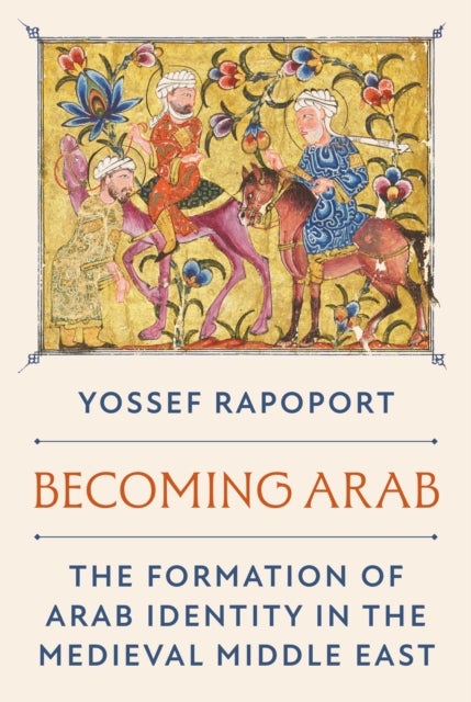 Becoming Arab - The Formation of Arab Identity in the Medieval Middle East
