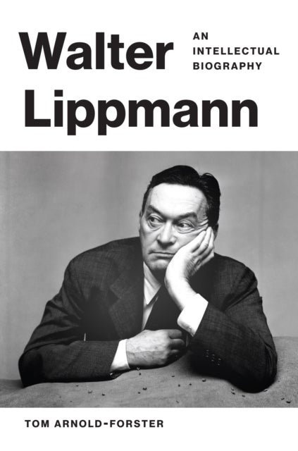 Walter Lippmann - An Intellectual Biography