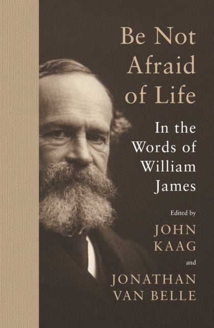Be Not Afraid of Life - In the Words of William James