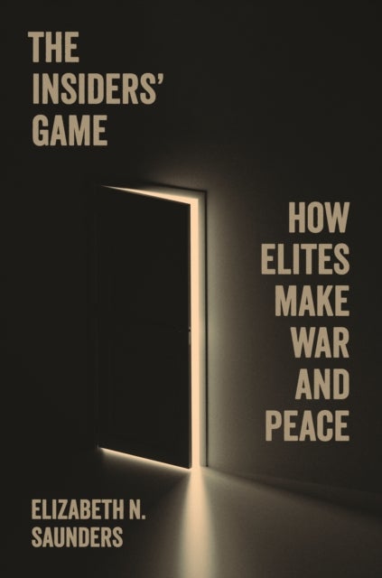 The Insiders¿ Game - How Elites Make War and Peace