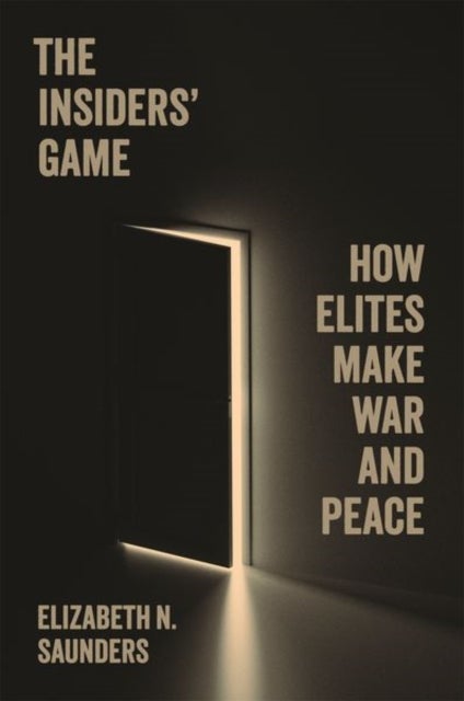 The Insiders¿ Game - How Elites Make War and Peace