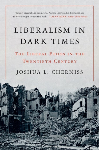 Liberalism in Dark Times - The Liberal Ethos in the Twentieth Century