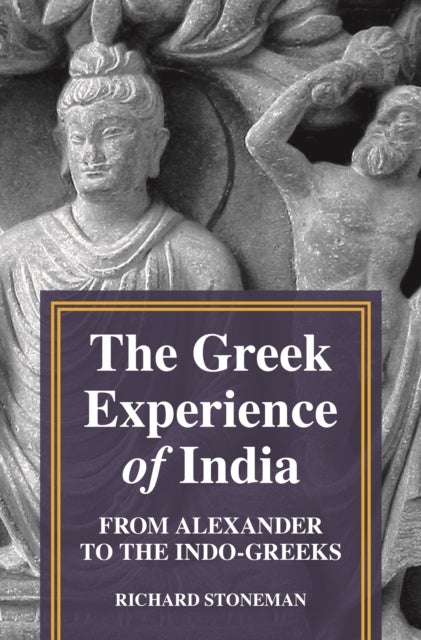 The Greek Experience of India - From Alexander to the Indo-Greeks