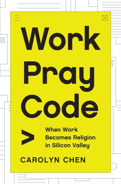 Work Pray Code - When Work Becomes Religion in Silicon Valley