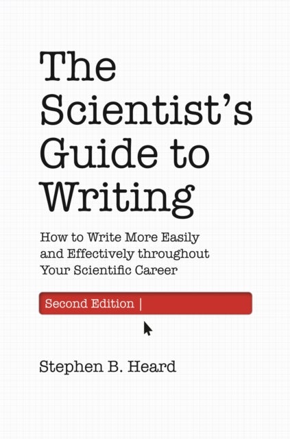 The Scientist¿s Guide to Writing, 2nd Edition - How to Write More Easily and Effectively throughout Your Scientific Career