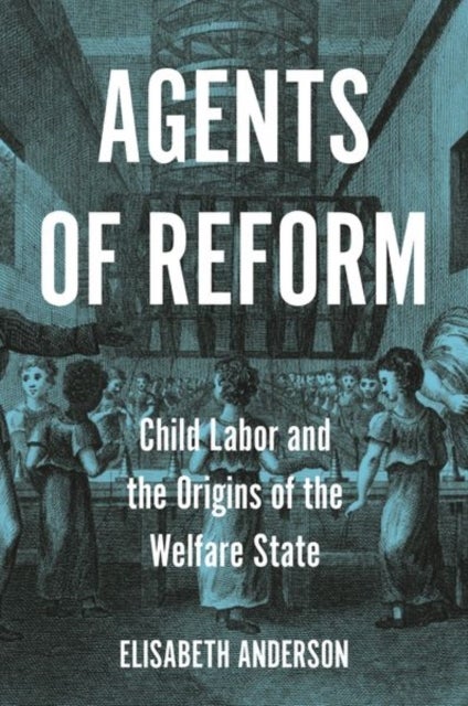 Agents of Reform - Child Labor and the Origins of the Welfare State