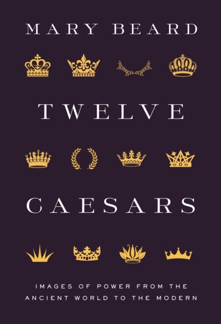 Twelve Caesars - Images of Power from the Ancient World to the Modern
