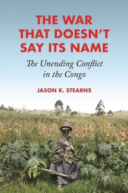 The War That Doesn't Say Its Name - The Unending Conflict in the Congo